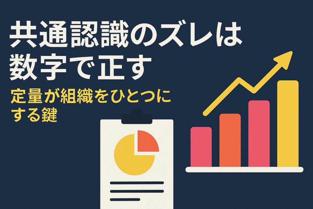 社内の共通認識を揃えるために定量化が不可欠な理由と実践方法